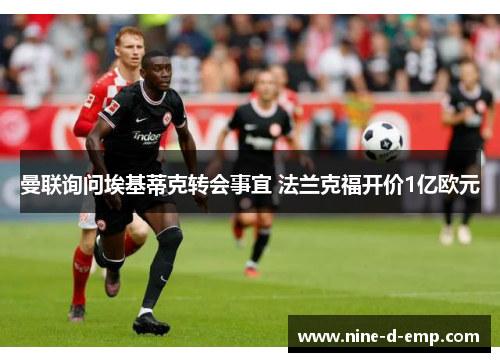 曼联询问埃基蒂克转会事宜 法兰克福开价1亿欧元