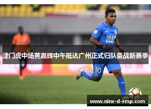 津门虎中场黄嘉辉中午抵达广州正式归队备战新赛季