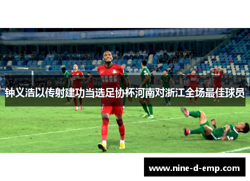 钟义浩以传射建功当选足协杯河南对浙江全场最佳球员