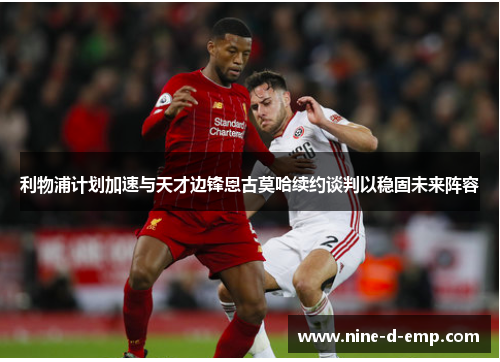 利物浦计划加速与天才边锋恩古莫哈续约谈判以稳固未来阵容
